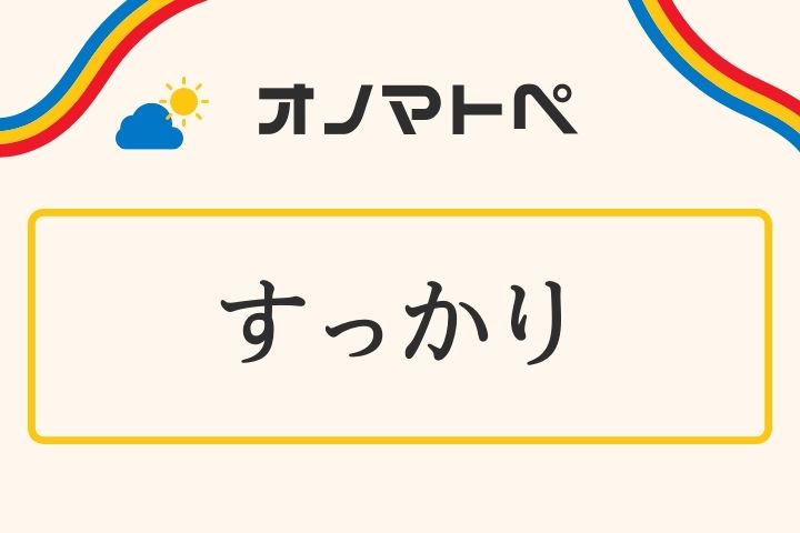 「すっかり」の意味と使い方｜オノマトペ【擬態語】