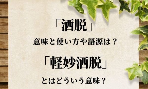 「洒脱」の意味と使い方や語源は？ 「軽妙洒脱」とは？