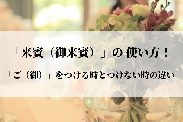 「来賓（御来賓）」の 使い方！「ご（御）」をつける時とつけない時の違いは？シーン別に解説！