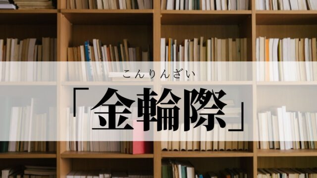 「金輪際」の意味や由来は？使い方や言い換え表現を解説【例文つき】