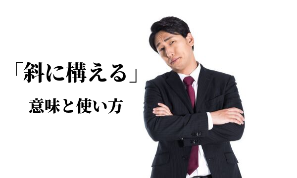 斜に構える の意味と使い方 物事を斜に構えて見る とは 類義語 例文 語彙力 Com