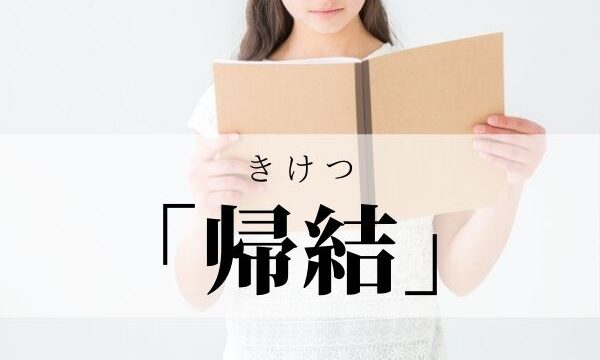 「帰結」の意味と使い方！「結果」との違いは？【例文つき】