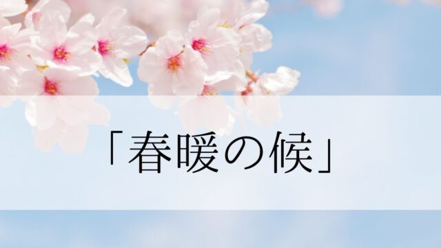 「春暖の候」の時期はいつからいつまで？結びや使い方と例文