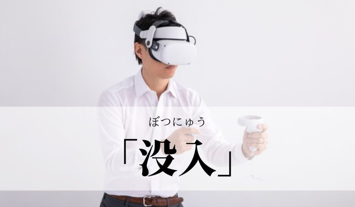 「没入」の意味と使い方!「没入感」とは?「没頭」との違いも解説|例文|語彙力.com