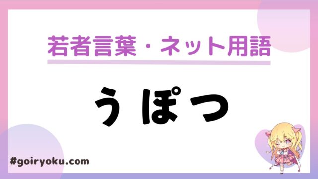 「うぽつ」の意味や由来とは？もう古い？「わこつ」についても解説