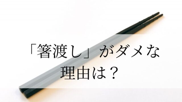 箸から箸へ渡す「箸渡し」がダメな理由は？「渡し箸」との違いも解説