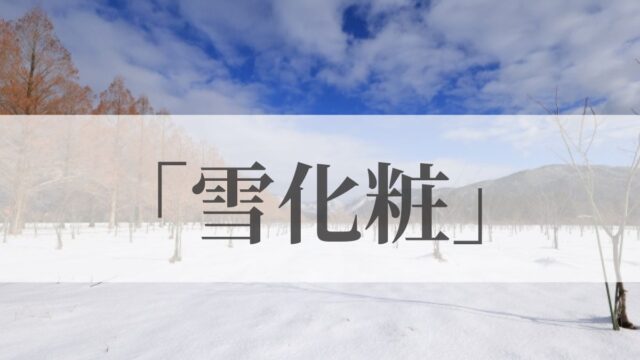 「雪化粧」の意味と使い方！いつの季語？「冬化粧」との違いや俳句も紹介