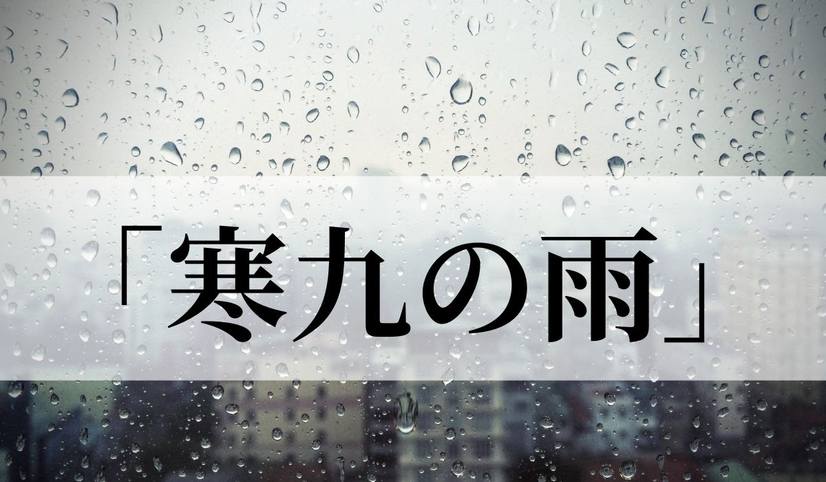 「寒九の雨」の意味や降り方は？いつの季語？俳句も紹介