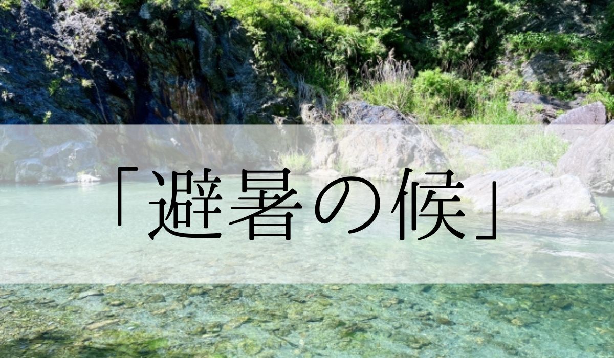 「避暑の候」の時期はいつからいつまで？結びや使い方と例文