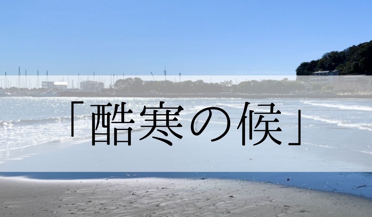 「酷寒の候」の時期はいつからいつまで？結びや使い方と例文