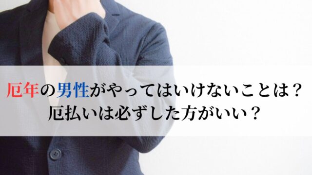 厄年の男性がやってはいけないことは？厄払いは必ずした方がいい？