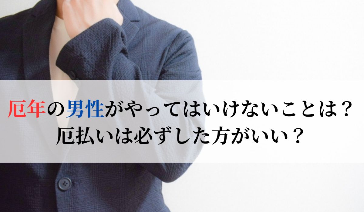 厄年の男性がやってはいけないことは？厄払いは必ずした方がいい？