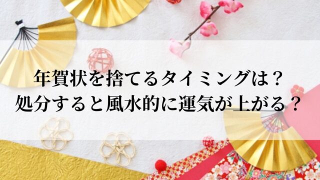 年賀状を捨てるタイミングは？処分すると風水的に運気が上がる？