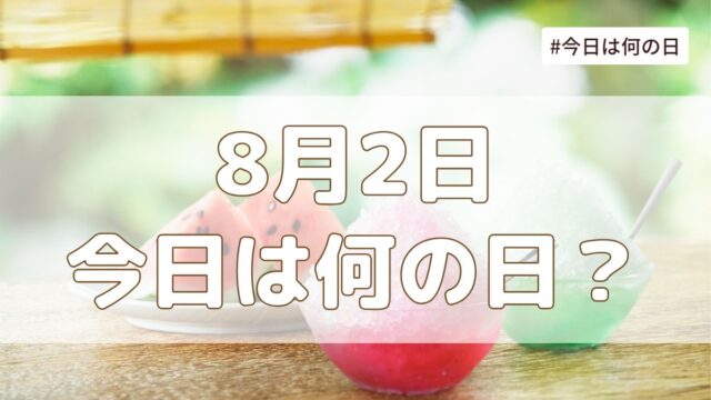 8月2日は何の日？記念日・誕生日・歴史・花言葉まとめ【今日は何の日】