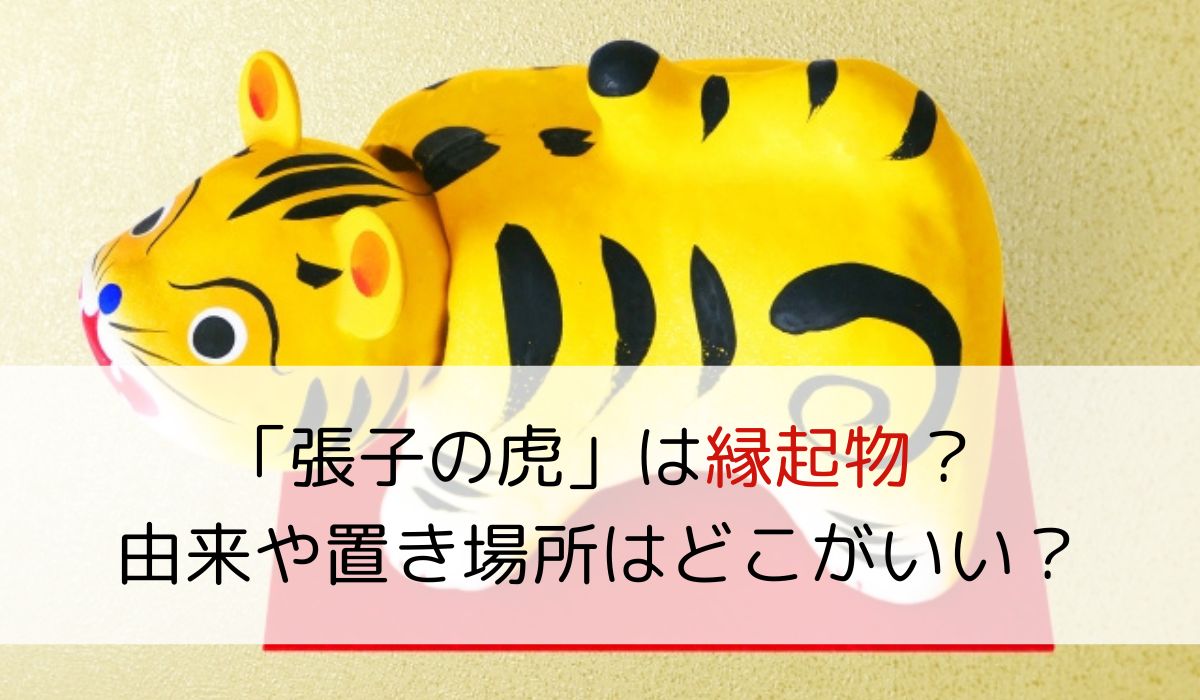 「張子の虎」は縁起物？由来や置き場所はどこがいい？