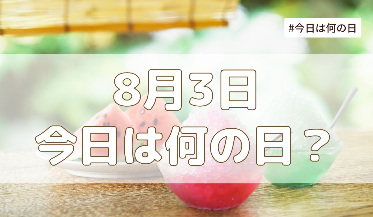 8月3日は何の日？記念日・誕生日・歴史・花言葉まとめ【今日は何の日】