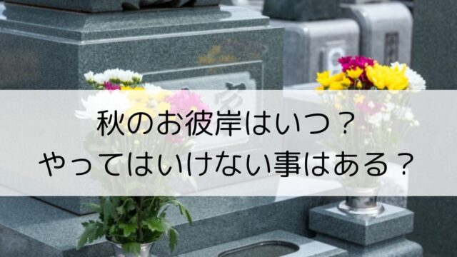 秋のお彼岸はいつ？やってはいけない事はある？