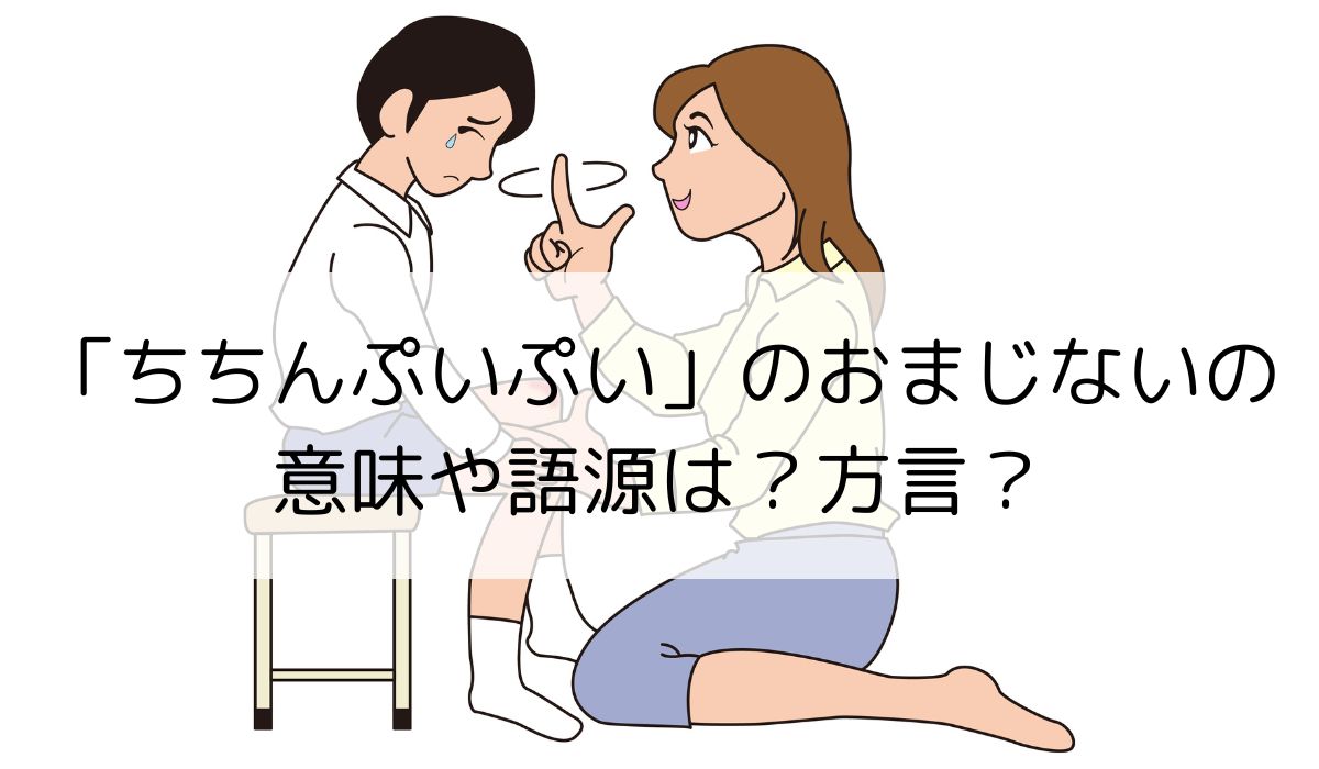 「ちちんぷいぷい」のおまじないの意味や語源は？方言？