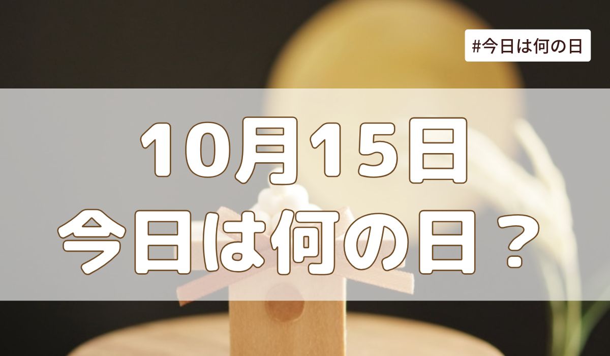 10月15日は何の日？記念日・誕生日・歴史・花言葉まとめ【今日は何の日】