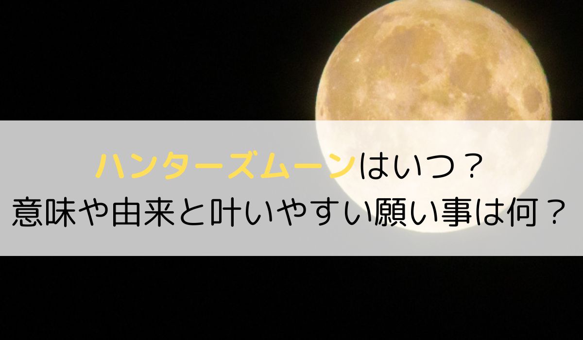 ハンターズムーンはいつ？意味や由来と叶いやすい願い事は何？