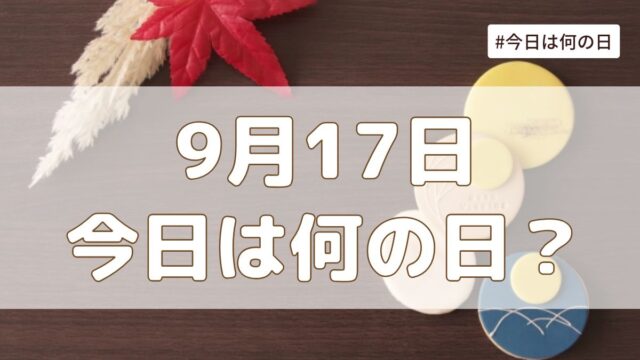9月17日は何の日？記念日・誕生日・歴史・花言葉まとめ【今日は何の日】