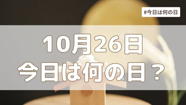 10月26日は何の日？記念日・誕生日・歴史・花言葉まとめ【今日は何の日】