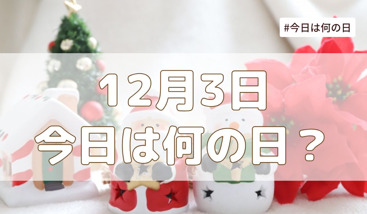 12月3日は何の日？記念日・誕生日・歴史・花言葉まとめ【今日は何の日】