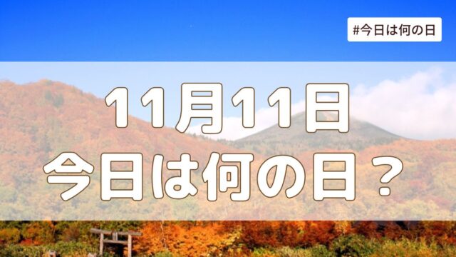 11月11日は何の日？記念日・誕生日・歴史・花言葉まとめ【今日は何の日】