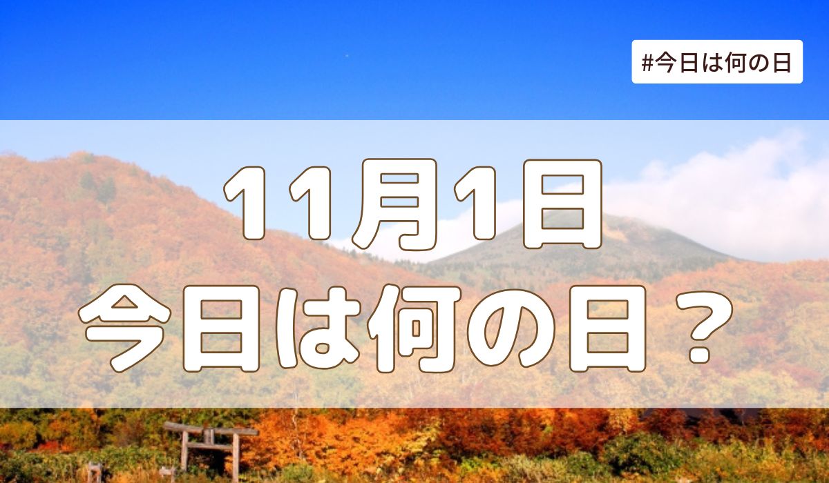 11月1日は何の日？記念日・誕生日・歴史・花言葉まとめ【今日は何の日】