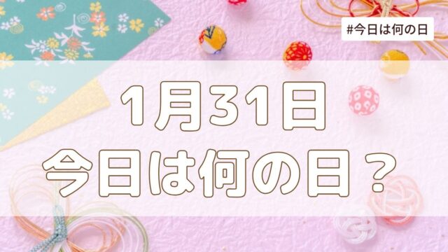 1月31日は何の日？記念日・誕生日・歴史・花言葉まとめ【今日は何の日】