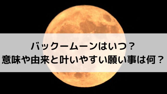 2026年バックムーンはいつ？意味や由来と叶いやすい願い事は何？