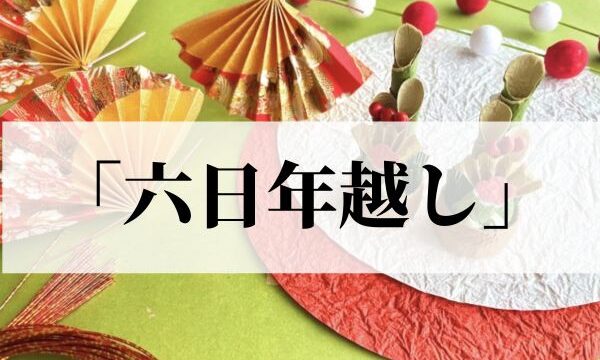 「六日年越し」の意味とは？七日正月を前にした日本の伝統行事