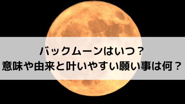 2026年バックムーンはいつ？意味や由来と叶いやすい願い事は何？