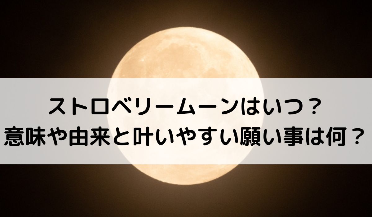 2026年ストロベリームーンはいつ？意味や由来と叶いやすい願い事は何