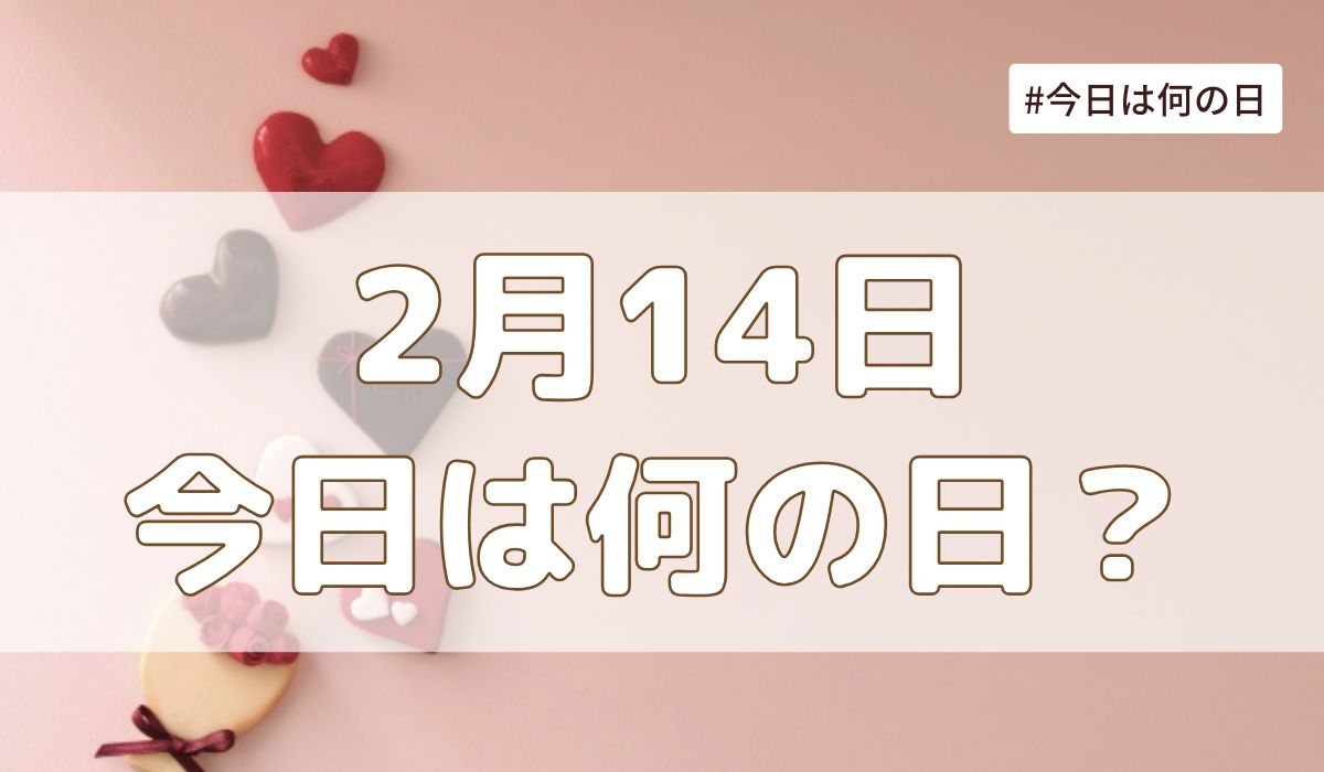 2月14日は何の日？記念日・誕生日・歴史・花言葉まとめ【今日は何の日】