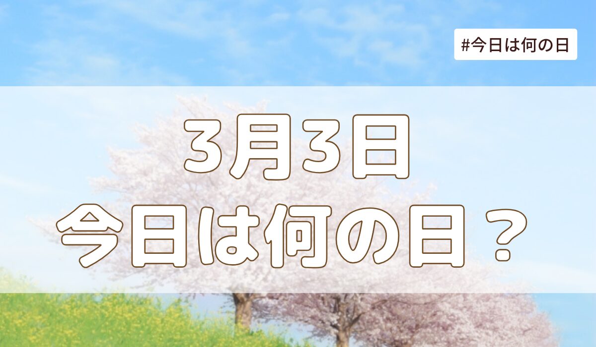 3月3日は何の日？記念日・誕生日・歴史・花言葉まとめ【今日は何の日】