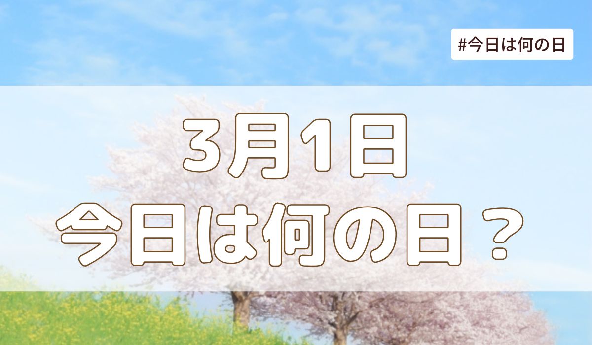 3月1日は何の日？記念日・誕生日・歴史・花言葉まとめ【今日は何の日】