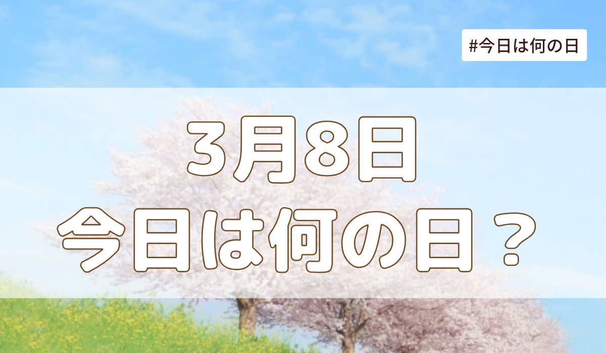 3月8日は何の日？記念日・誕生日・歴史・花言葉まとめ【今日は何の日】
