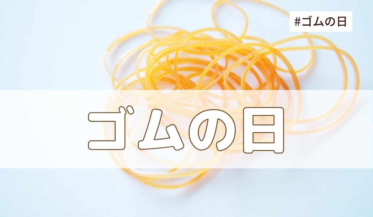 ゴムの日（5月6日の記念日）とは？意味・由来【今日は何の日】