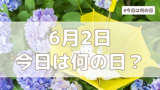 6月2日は何の日？記念日・誕生日・歴史・花言葉まとめ【今日は何の日】