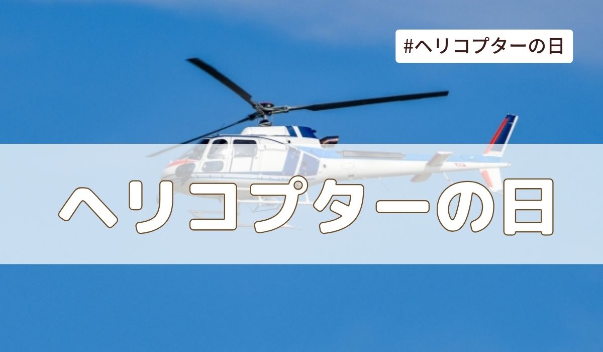 ヘリコプターの日（4月15日の記念日）とは？由来・意味・雑学まとめ【今日は何の日】