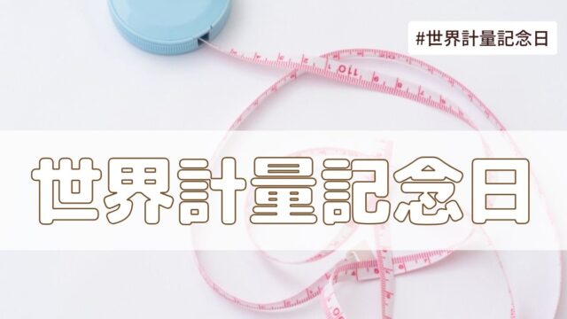 世界計量記念日（5月20日）とは？由来・意味・歴史【今日は何の日】