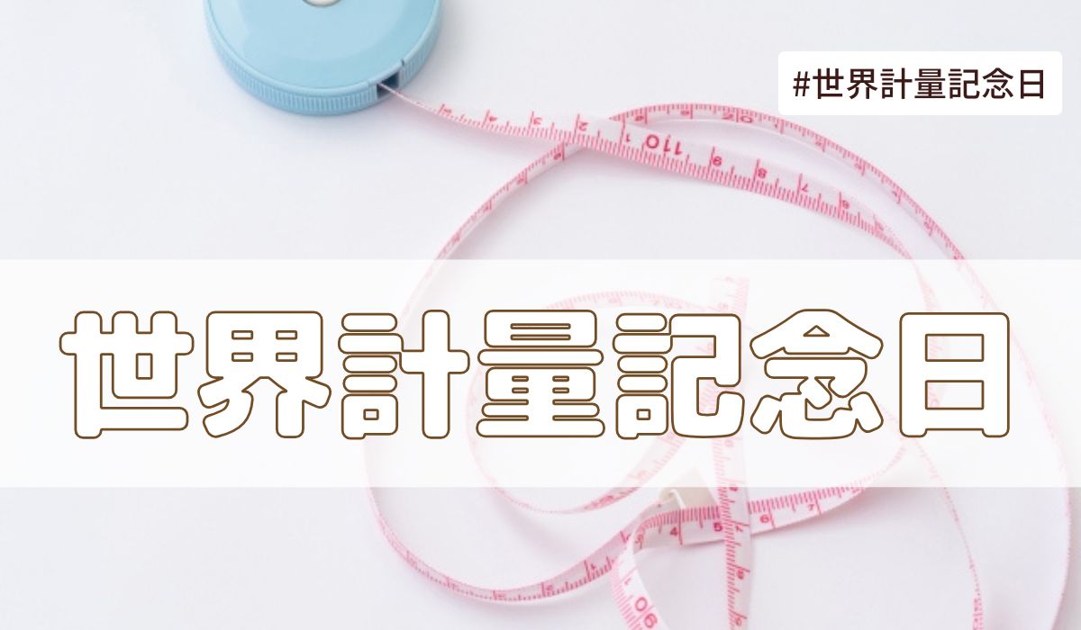 世界計量記念日（5月20日）とは？由来・意味・歴史【今日は何の日】
