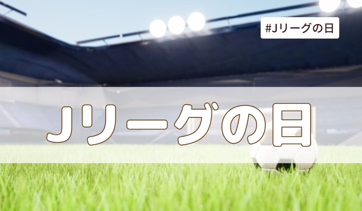 Jリーグの日（5月15日の記念日）とは？由来・意味・歴史まとめ【今日は何の日】