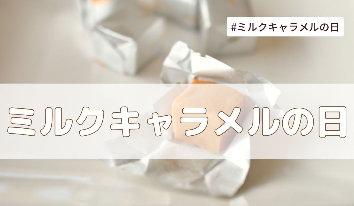 ミルクキャラメルの日（6月10日の記念日）とは？意味・由来【今日は何の日】