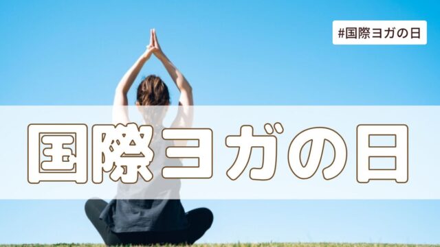 国際ヨガの日（6月21日の記念日）とは？意味・由来【今日は何の日】