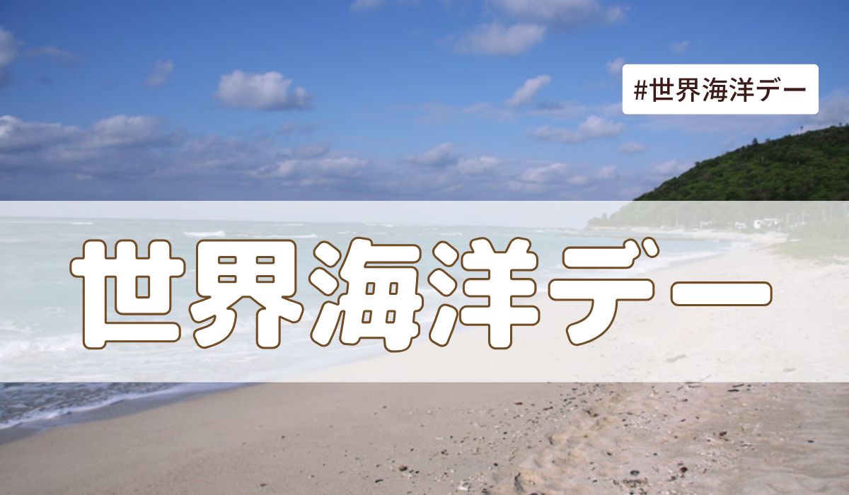 世界海洋デー（6月8日の記念日）とは？意味・由来【今日は何の日】