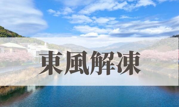「東風解凍（東風凍を解く）」の意味や読み方と由来