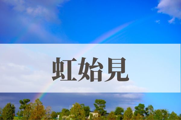 「虹始見」の意味や読み方！時期や由来は？