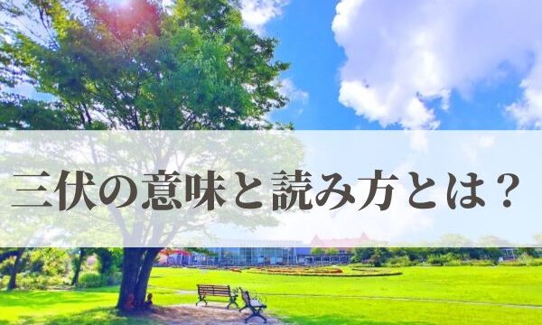 「三伏」の意味と読み方とは？2026年はいつからいつまで？